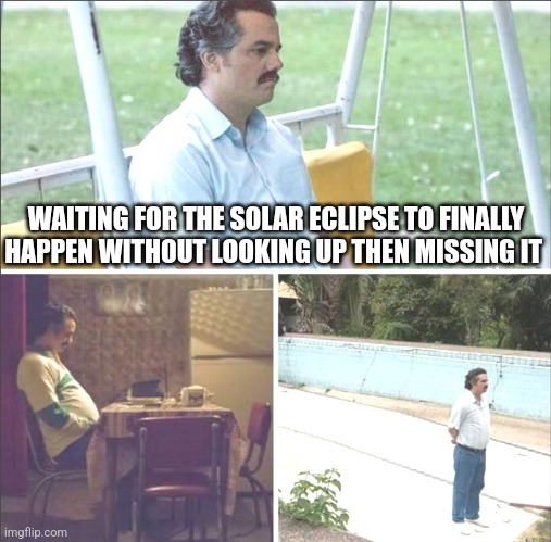 When You Missed The 2024 Total Solar Eclipse... | WAITING FOR THE SOLAR ECLIPSE TO FINALLY HAPPEN WITHOUT LOOKING UP THEN MISSING IT | image tagged in guy standing alone,solar eclipse,2024,too late,sad,memes | made w/ Imgflip meme maker