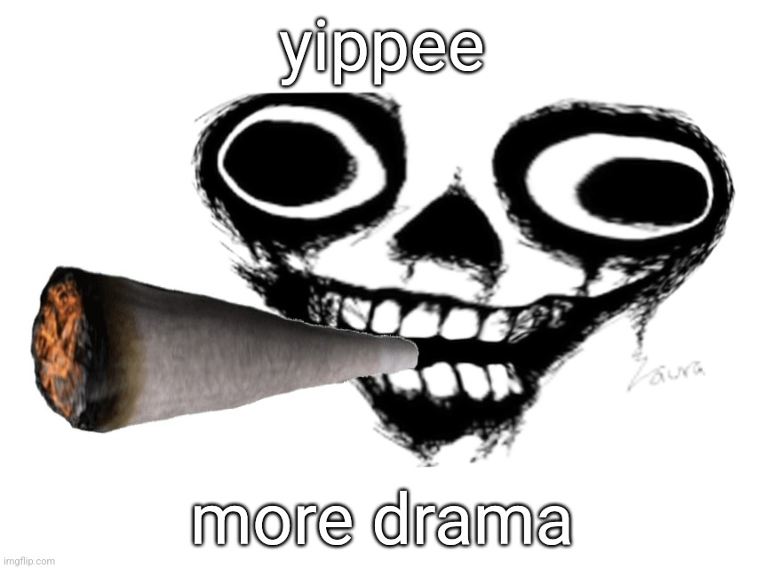 yippee; more drama | made w/ Imgflip meme maker