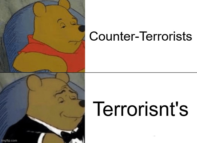 Better name for the Counter-Terrorists | Counter-Terrorists; Terrorisnt's | image tagged in memes,tuxedo winnie the pooh,counter strike,csgo | made w/ Imgflip meme maker