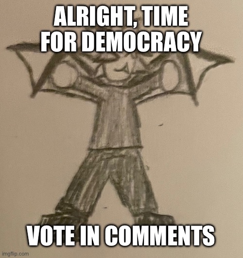 Eef | ALRIGHT, TIME FOR DEMOCRACY; VOTE IN COMMENTS | image tagged in smol impulse | made w/ Imgflip meme maker