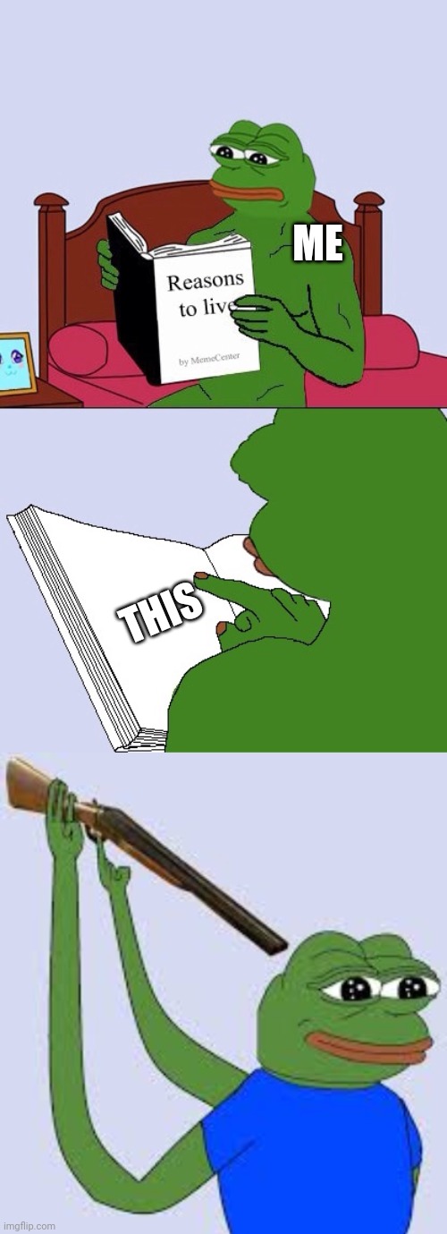 ME THIS | image tagged in blank pepe reasons to live,shotgun suicide pepe | made w/ Imgflip meme maker