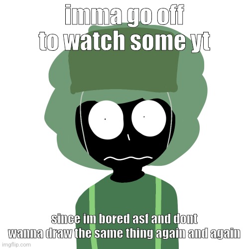 Ermmm....what the ben !! 2 | imma go off to watch some yt; since im bored asf and dont wanna draw the same thing again and again | image tagged in ermmm what the ben 2 | made w/ Imgflip meme maker