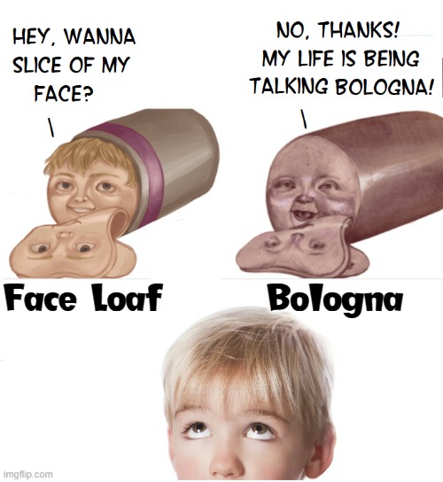 Freaky Talking Meats | Face Loaf       Bologna | image tagged in vince vance,bologna,memes,talking,meats,sliced | made w/ Imgflip meme maker