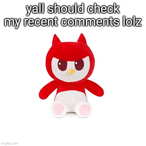da boi | yall should check my recent comments lolz | image tagged in da boi | made w/ Imgflip meme maker