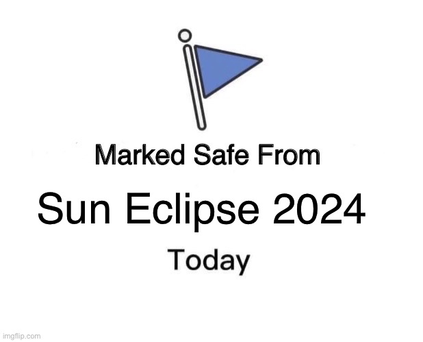 Marked Safe From | Sun Eclipse 2024 | image tagged in memes,marked safe from | made w/ Imgflip meme maker