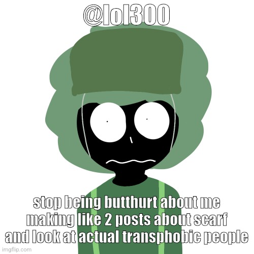 Ermmm....what the ben !! 2 | @lol300; stop being butthurt about me making like 2 posts about scarf and look at actual transphobic people | image tagged in ermmm what the ben 2 | made w/ Imgflip meme maker