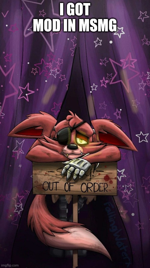 sad foxy | I GOT MOD IN MSMG | image tagged in sad foxy | made w/ Imgflip meme maker