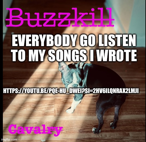 I recorded them all by myself | EVERYBODY GO LISTEN TO MY SONGS I WROTE; HTTPS://YOUTU.BE/PQE-HU_DWEI?SI=2HV6ILQNRAX2LMJI | image tagged in music,punk rock,independent | made w/ Imgflip meme maker