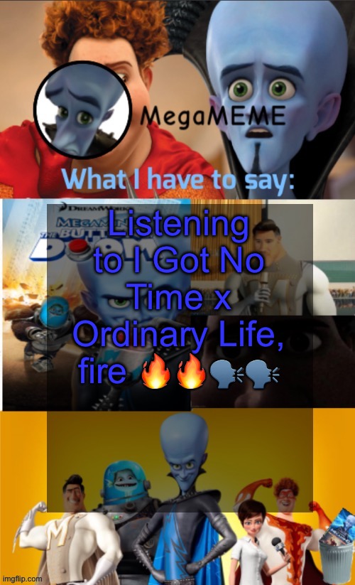 Listening to I Got No Time x Ordinary Life, fire 🔥🔥🗣️🗣️ | image tagged in megameme annoucement temp | made w/ Imgflip meme maker