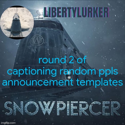 snowpiercer temp thanks elias | round 2 of captioning random ppls announcement templates | image tagged in snowpiercer temp thanks elias | made w/ Imgflip meme maker