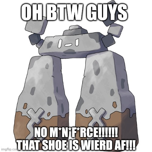 Stonjourner | OH BTW GUYS; NO M*N*F*RCE!!!!!! THAT SHOE IS WIERD AF!!! | image tagged in stonjourner | made w/ Imgflip meme maker