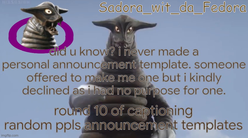 Sadora's Announcement Template | did u know? i never made a personal announcement template. someone offered to make me one but i kindly declined as i had no purpose for one. round 10 of captioning random ppls announcement templates | image tagged in sadora's announcement template | made w/ Imgflip meme maker