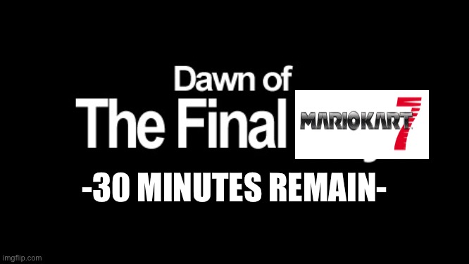 30 minutes left till online goes down | -30 MINUTES REMAIN- | image tagged in dawn of the final day | made w/ Imgflip meme maker