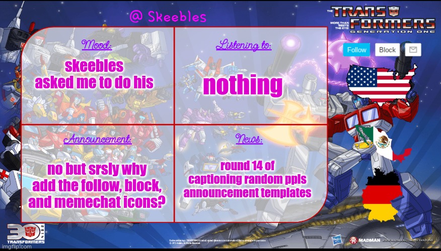 Skeebles announcement temp. | nothing; skeebles asked me to do his; no but srsly why add the follow, block, and memechat icons? round 14 of captioning random ppls announcement templates | image tagged in skeebles announcement temp | made w/ Imgflip meme maker