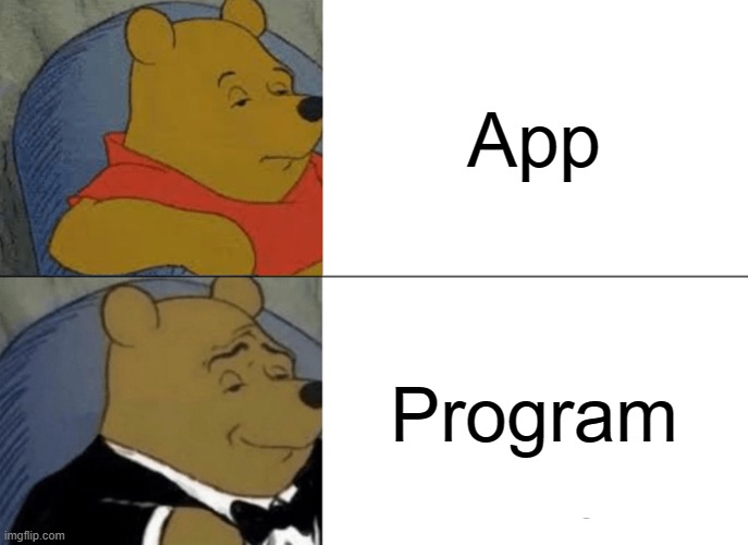 Tuxedo Winnie The Pooh | App; Program | image tagged in memes,tuxedo winnie the pooh,app,program,funny,fun | made w/ Imgflip meme maker