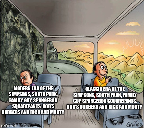 Two guys on a bus | MODERN ERA OF THE SIMPSONS, SOUTH PARK, FAMILY GUY, SPONGEBOB SQUAREPANTS, BOB'S BURGERS AND RICK AND MORTY; CLASSIC ERA OF THE SIMPSONS, SOUTH PARK, FAMILY GUY, SPONGEBOB SQUAREPANTS, BOB'S BURGERS AND RICK AND MORTY | image tagged in two guys on a bus | made w/ Imgflip meme maker