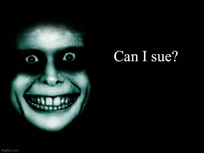 Creepy face | Can I sue? | image tagged in creepy face | made w/ Imgflip meme maker