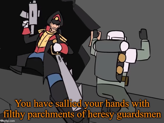 You have sallied your hands with filthy parchments of heresy guardsmen | made w/ Imgflip meme maker