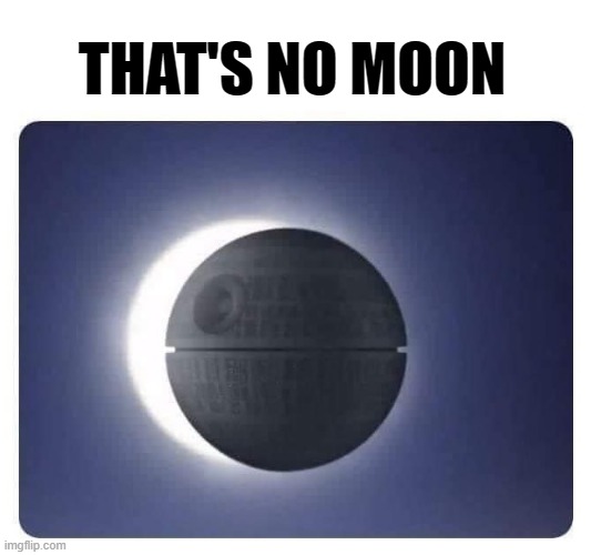 THAT'S NO MOON | image tagged in star wars,moon,eclipse,solar eclipse,han solo,ben kenobi | made w/ Imgflip meme maker
