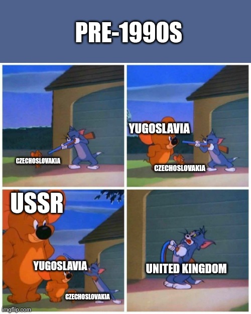 jumbo jerry | PRE-1990S; YUGOSLAVIA; USSR; CZECHOSLOVAKIA; CZECHOSLOVAKIA; YUGOSLAVIA; UNITED KINGDOM; CZECHOSLOVAKIA | image tagged in jumbo jerry | made w/ Imgflip meme maker