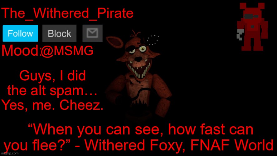 The_Withered_Pirate V1 | @MSMG; Guys, I did the alt spam… Yes, me. Cheez. | image tagged in the_withered_pirate v1 | made w/ Imgflip meme maker