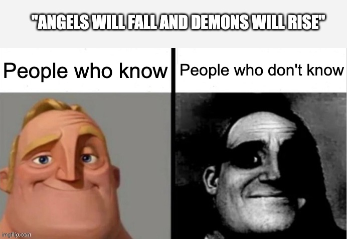 What? It's just the plot synopsis for Season 1. | "ANGELS WILL FALL AND DEMONS WILL RISE"; People who know; People who don't know | image tagged in people who don't know vs people who know,hazbin hotel | made w/ Imgflip meme maker