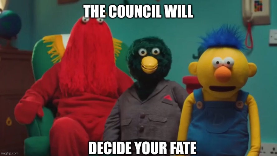 THE COUNCIL WILL DECIDE YOUR FATE | THE COUNCIL WILL; DECIDE YOUR FATE | image tagged in dhmis | made w/ Imgflip meme maker