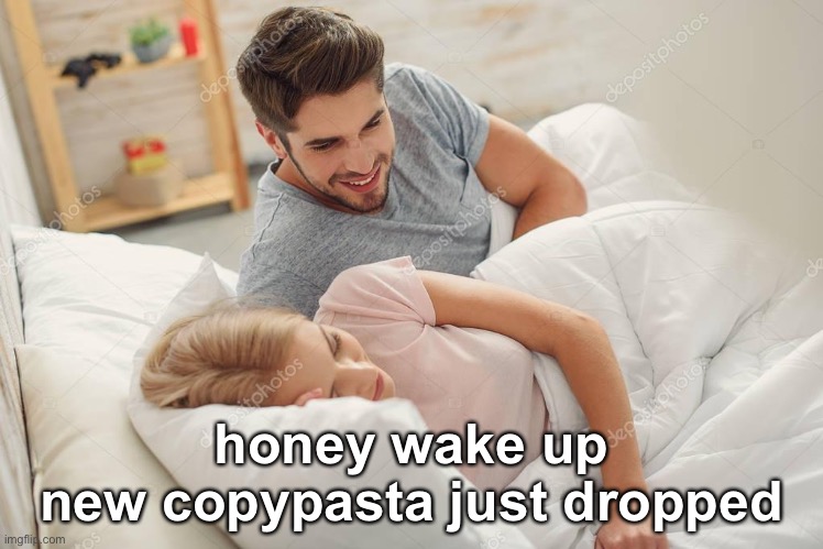 Honey wake up | honey wake up
new copypasta just dropped | image tagged in honey wake up | made w/ Imgflip meme maker