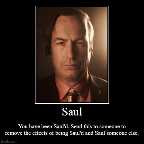 Saul | You have been Saul'd. Send this to someone to remove the effects of being Saul'd and Saul someone else. | image tagged in funny,demotivationals | made w/ Imgflip demotivational maker