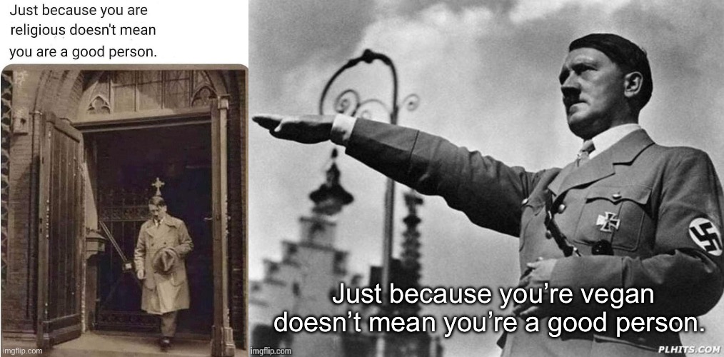 “I’m a good person” | Just because you’re vegan doesn’t mean you’re a good person. | image tagged in hitler salute,vegan,religious | made w/ Imgflip meme maker