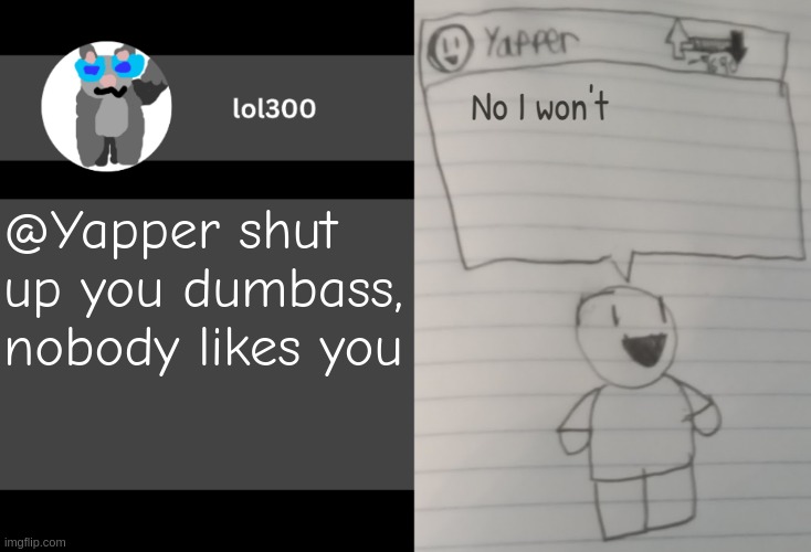 The upvote counter is constantly at that exact number of downvotes, never changing, never showing mercy. | @Yapper shut up you dumbass, nobody likes you | image tagged in lol300 announcement template but straight to the point | made w/ Imgflip meme maker