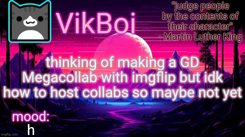. | thinking of making a GD Megacollab with imgflip but idk how to host collabs so maybe not yet; h | image tagged in vikboi vaporwave temp | made w/ Imgflip meme maker