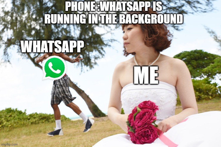 When your apps is running in the background | PHONE :WHATSAPP IS RUNNING IN THE BACKGROUND; WHATSAPP; ME | image tagged in whatsapp,photobombs,funny memes | made w/ Imgflip meme maker