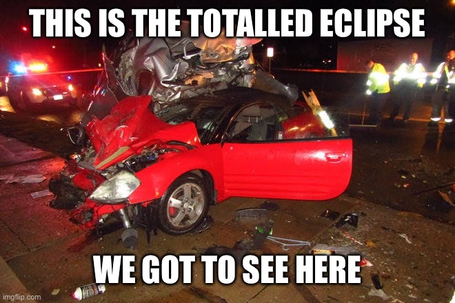 Eclipse | THIS IS THE TOTALLED ECLIPSE; WE GOT TO SEE HERE | image tagged in eclipse,solar eclipse,total dramarama | made w/ Imgflip meme maker
