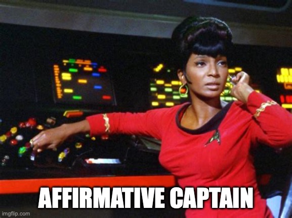 Uhura Star Trek | AFFIRMATIVE CAPTAIN | image tagged in uhura,star trek,affirmative | made w/ Imgflip meme maker