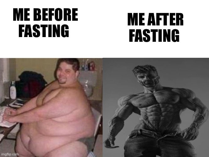 fat man vs chad | ME AFTER FASTING; ME BEFORE FASTING | image tagged in fat man vs chad,fasting,funny memes,relatable memes,fitness,memes | made w/ Imgflip meme maker