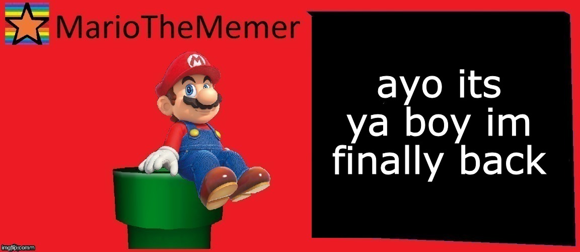 MarioTheMemer announcement template v1 | ayo its ya boy im finally back | image tagged in mariothememer announcement template v1 | made w/ Imgflip meme maker