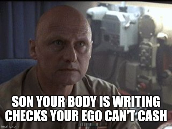 Top Gun Ego | SON YOUR BODY IS WRITING CHECKS YOUR EGO CAN'T CASH | image tagged in top gun ego | made w/ Imgflip meme maker