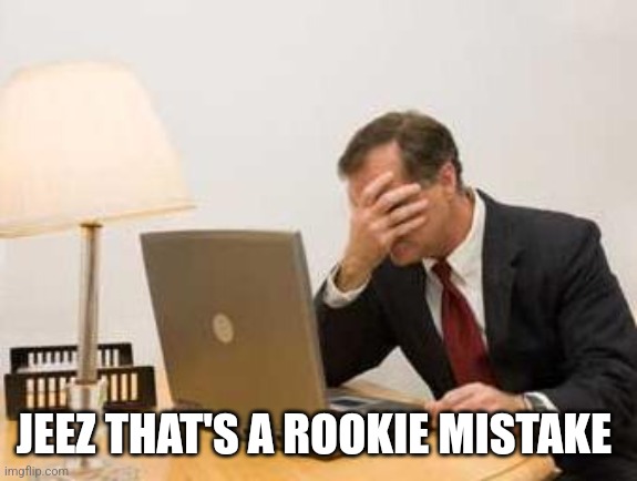 Computer Facepalm | JEEZ THAT'S A ROOKIE MISTAKE | image tagged in computer facepalm | made w/ Imgflip meme maker
