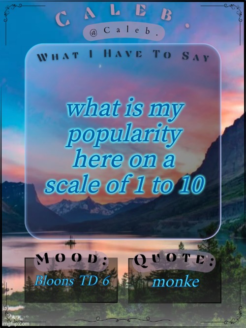 Caleb announcement template 2024 | what is my popularity here on a scale of 1 to 10; Bloons TD 6; monke | image tagged in caleb announcement template 2024 | made w/ Imgflip meme maker