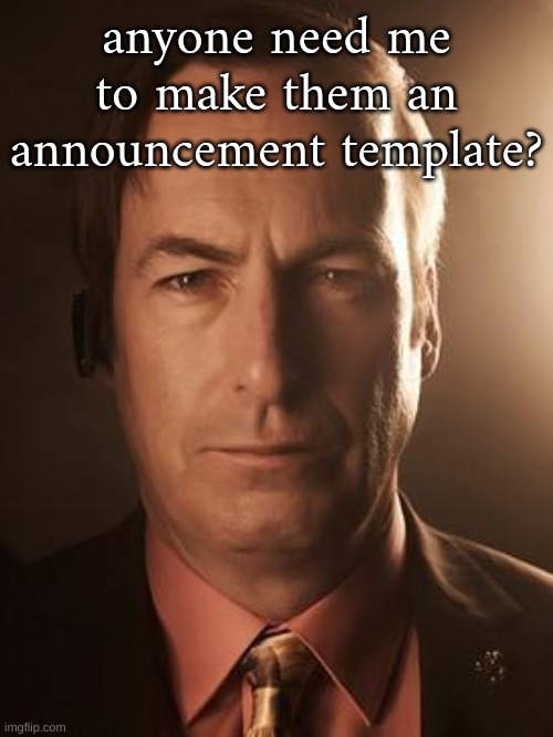 Saul Goodman | anyone need me to make them an announcement template? | image tagged in saul goodman | made w/ Imgflip meme maker