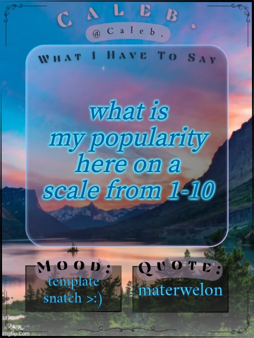 i am such a silly goober | what is my popularity here on a scale from 1-10; template snatch >:); materwelon | image tagged in caleb announcement template 2024 | made w/ Imgflip meme maker