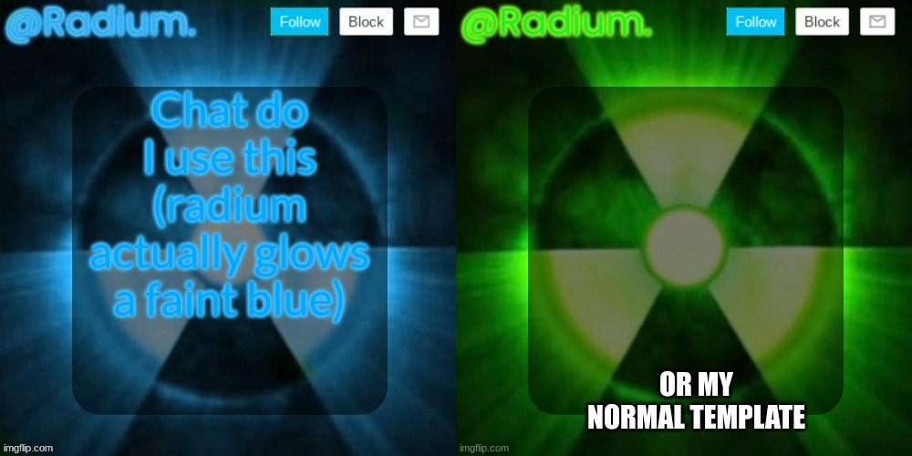 Chat do I use this (radium actually glows a faint blue); OR MY NORMAL TEMPLATE | image tagged in radium template but its blue,radium template | made w/ Imgflip meme maker