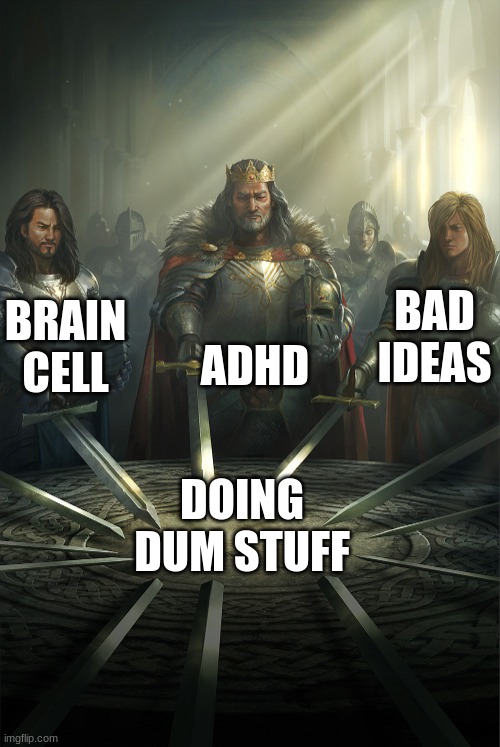 all people with ADHD lets make a empire | BRAIN CELL; ADHD; BAD IDEAS; DOING DUM STUFF | image tagged in swords united | made w/ Imgflip meme maker
