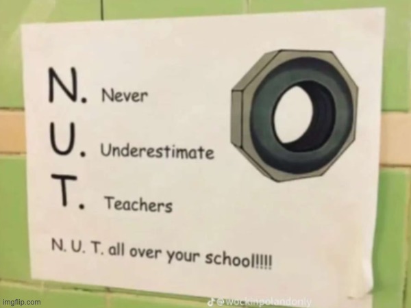 never underestimate teachers | image tagged in memes,school | made w/ Imgflip meme maker