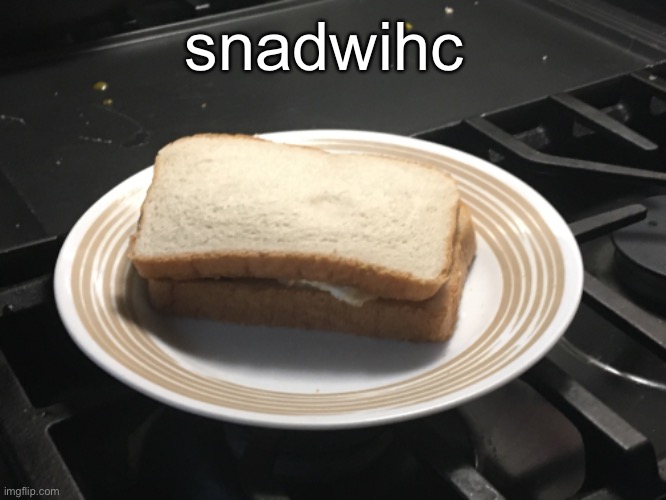 snadwihc | made w/ Imgflip meme maker