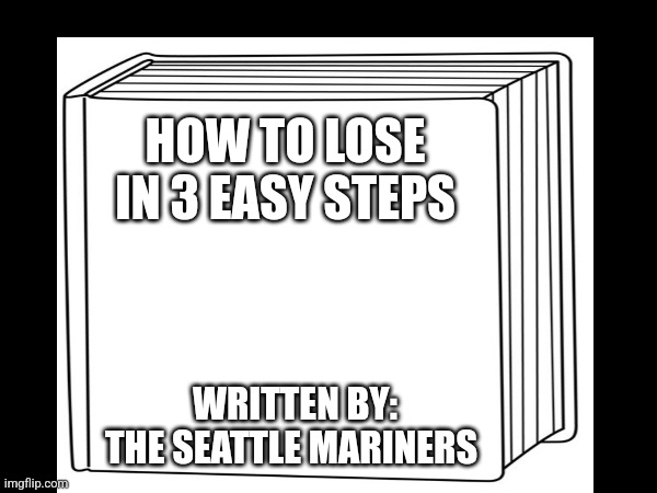 The fastest way for people to lose to DATE | HOW TO LOSE IN 3 EASY STEPS; WRITTEN BY: THE SEATTLE MARINERS | image tagged in books | made w/ Imgflip meme maker