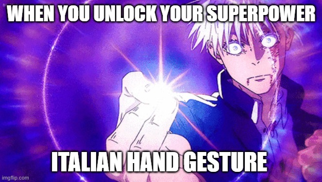 "Ma ke voi aho!" | WHEN YOU UNLOCK YOUR SUPERPOWER; ITALIAN HAND GESTURE | image tagged in gojo imaginary technieq,italian hand gestures | made w/ Imgflip meme maker