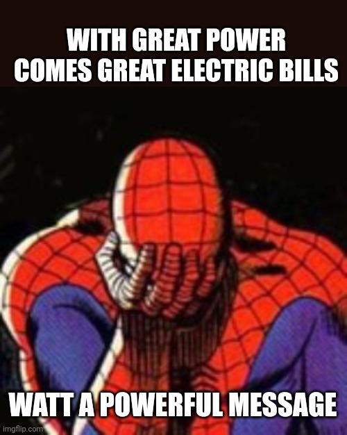 Sad Spiderman | WITH GREAT POWER COMES GREAT ELECTRIC BILLS; WATT A POWERFUL MESSAGE | image tagged in memes,sad spiderman,spiderman | made w/ Imgflip meme maker
