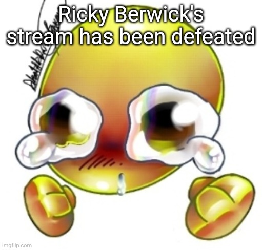 Ggghhhhhghghghhhgh | Ricky Berwick's stream has been defeated | image tagged in ggghhhhhghghghhhgh | made w/ Imgflip meme maker